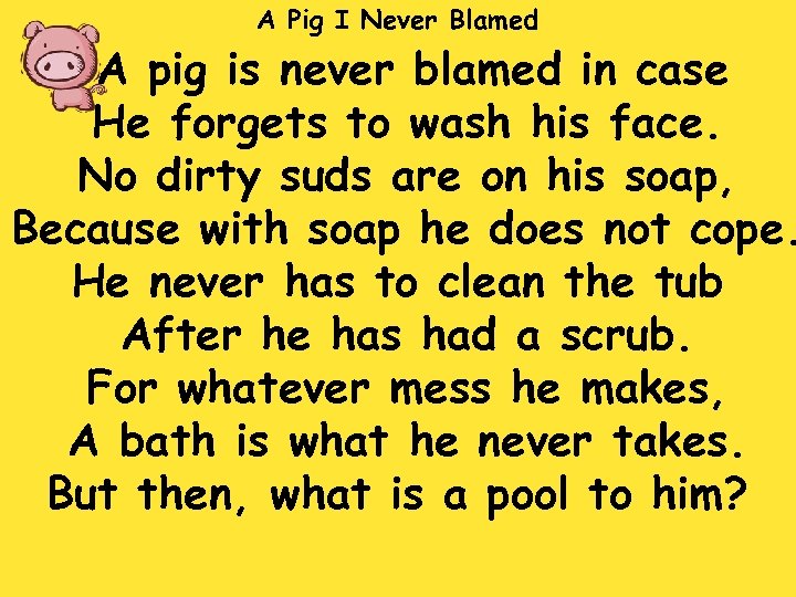 A Pig I Never Blamed A pig is never blamed in case He forgets