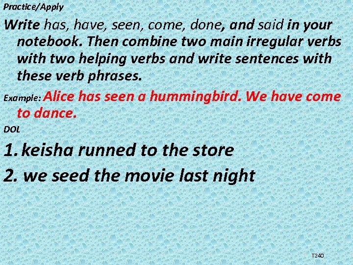 Practice/Apply Write has, have, seen, come, done, and said in your notebook. Then combine