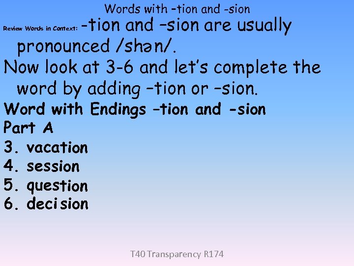 Words with –tion and -sion -tion and –sion are usually pronounced /sh n/. Now