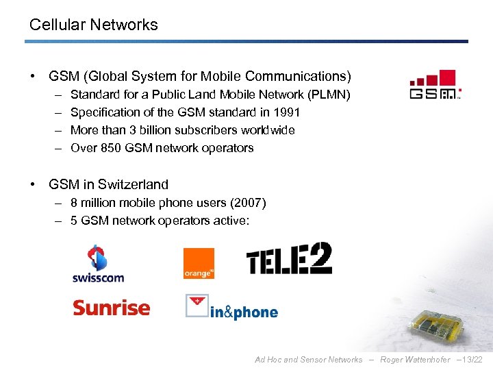 Cellular Networks • GSM (Global System for Mobile Communications) – – Standard for a
