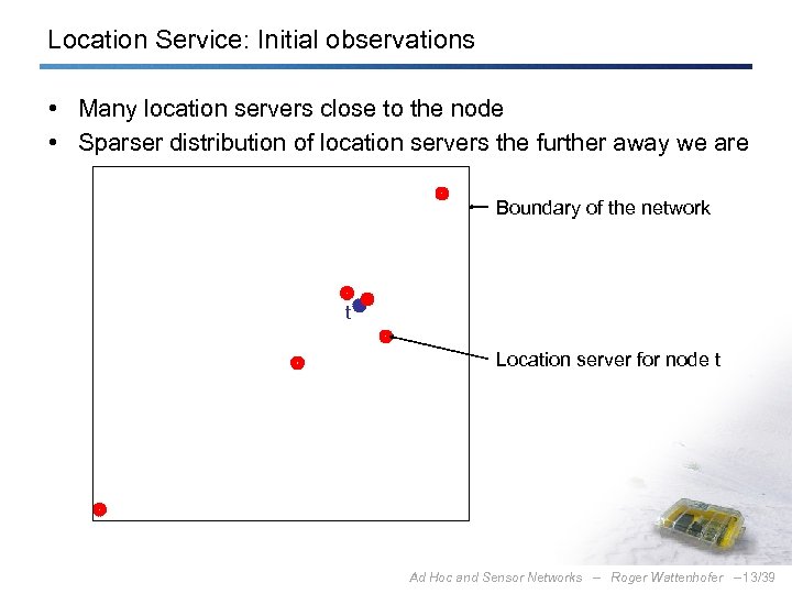 Location Service: Initial observations • Many location servers close to the node • Sparser