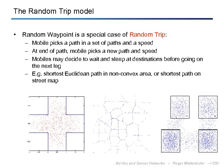 The Random Trip model • Random Waypoint is a special case of Random Trip: