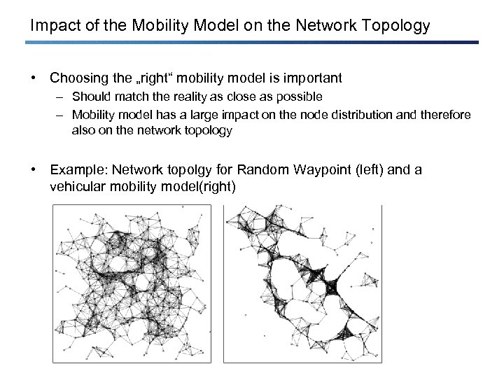 Impact of the Mobility Model on the Network Topology • Choosing the „right“ mobility