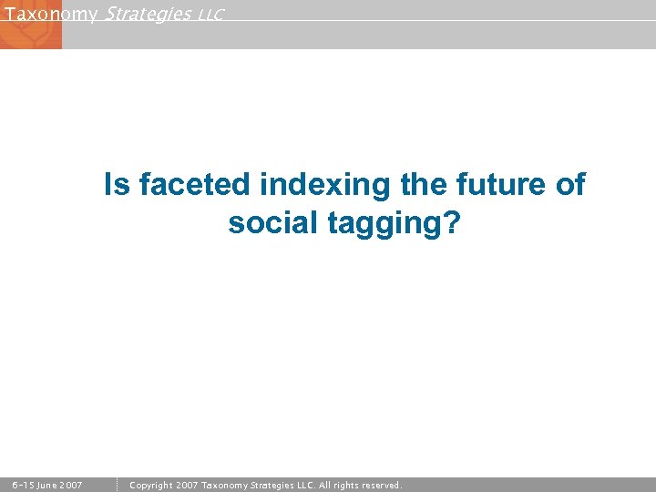 Taxonomy Strategies LLC Is faceted indexing the future of social tagging? 6 -15 June