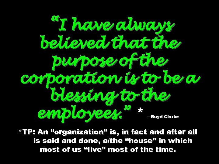 “I have always believed that the purpose of the corporation is to be a