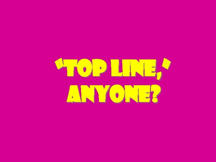 “top line, ” anyone? 