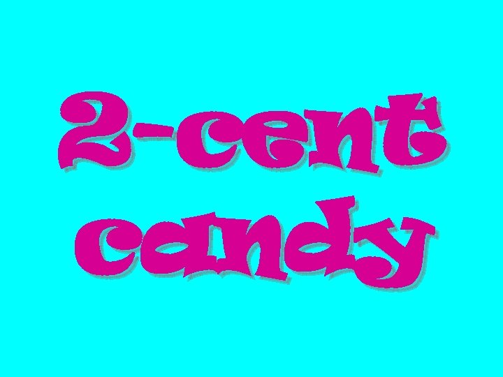 2 -cent candy 