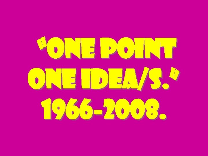 “one point one idea/s. ” 1966 -2008. 