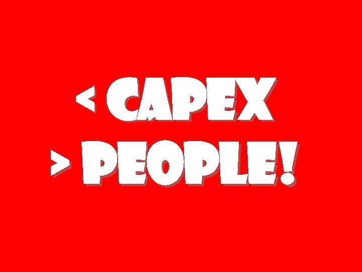 < CAPEX > People! 