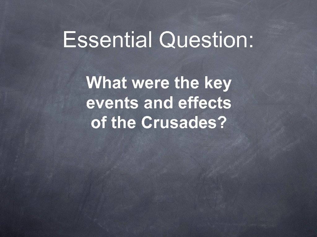 Essential Question: What were the key events and effects of the Crusades? 