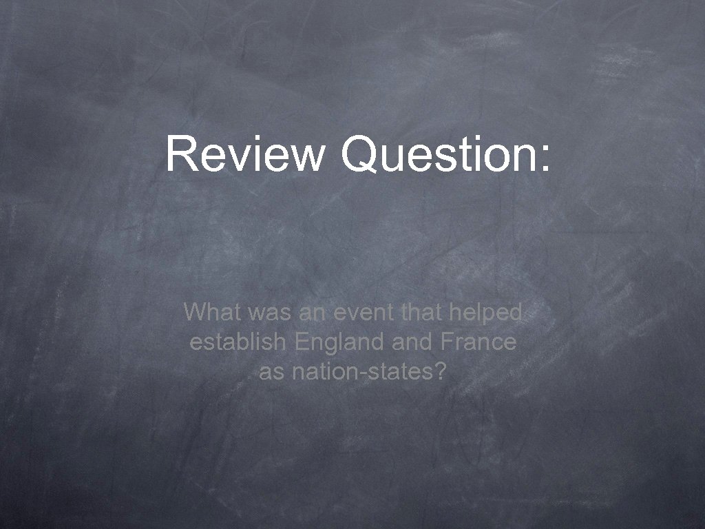Review Question: What was an event that helped establish England France as nation-states? 