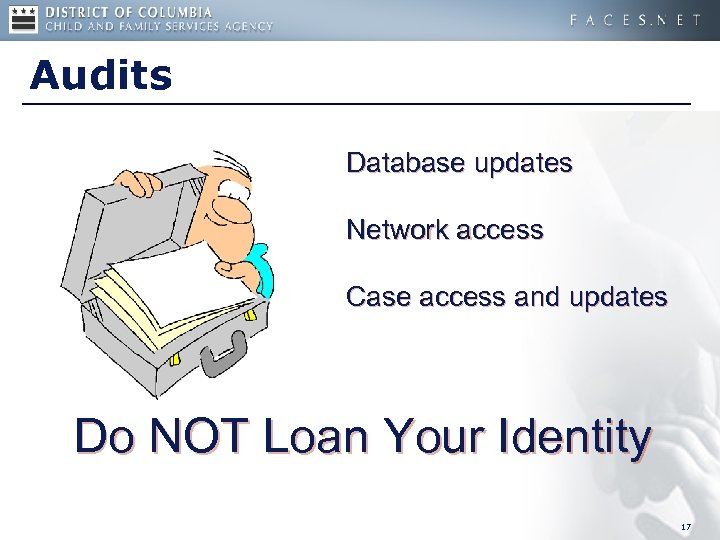 Audits Database updates Network access Case access and updates Do NOT Loan Your Identity