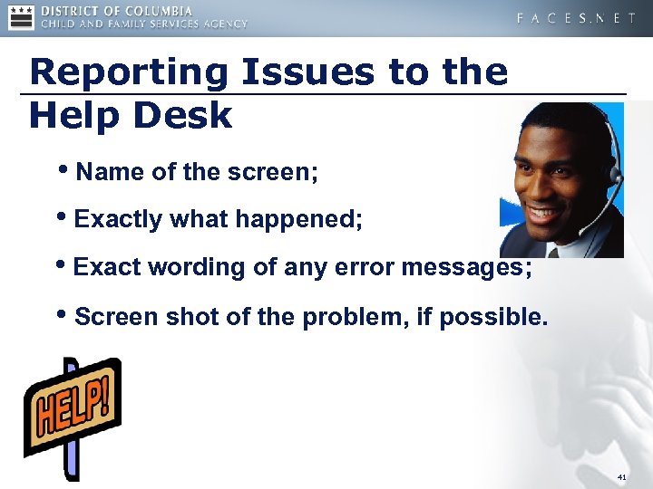 Reporting Issues to the Help Desk • Name of the screen; • Exactly what