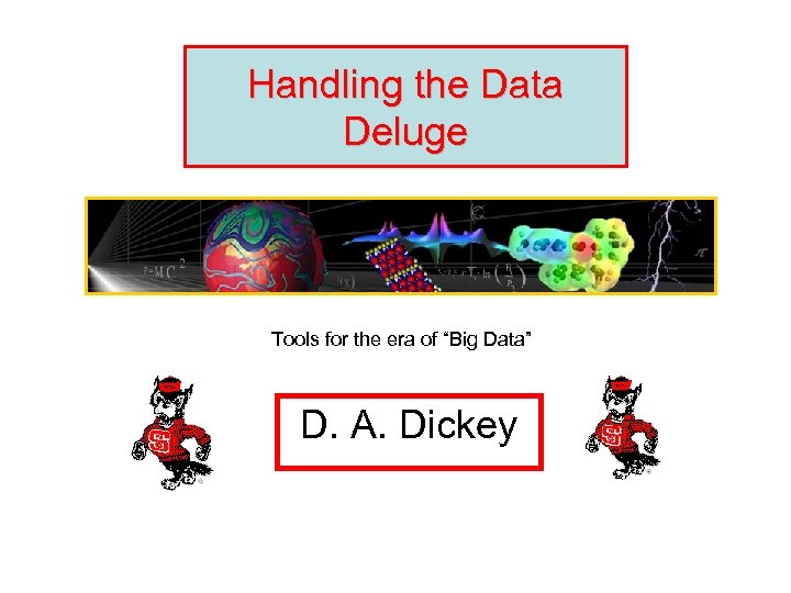 Handling the Data Deluge Tools for the era of “Big Data” D. A. Dickey