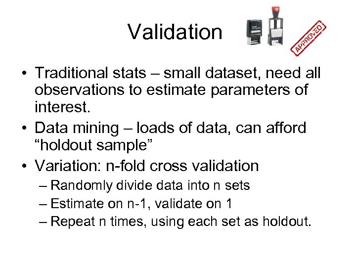 Validation • Traditional stats – small dataset, need all observations to estimate parameters of