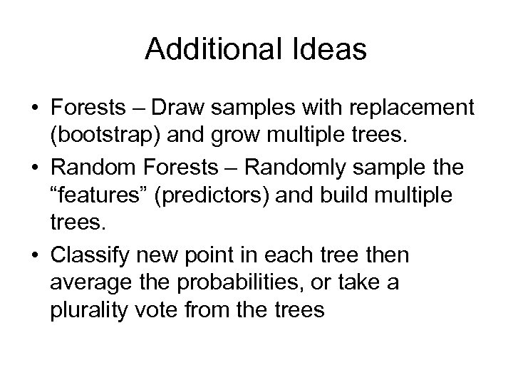 Additional Ideas • Forests – Draw samples with replacement (bootstrap) and grow multiple trees.