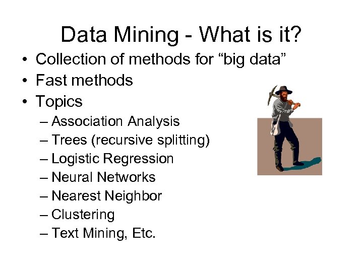 Data Mining - What is it? • Collection of methods for “big data” •