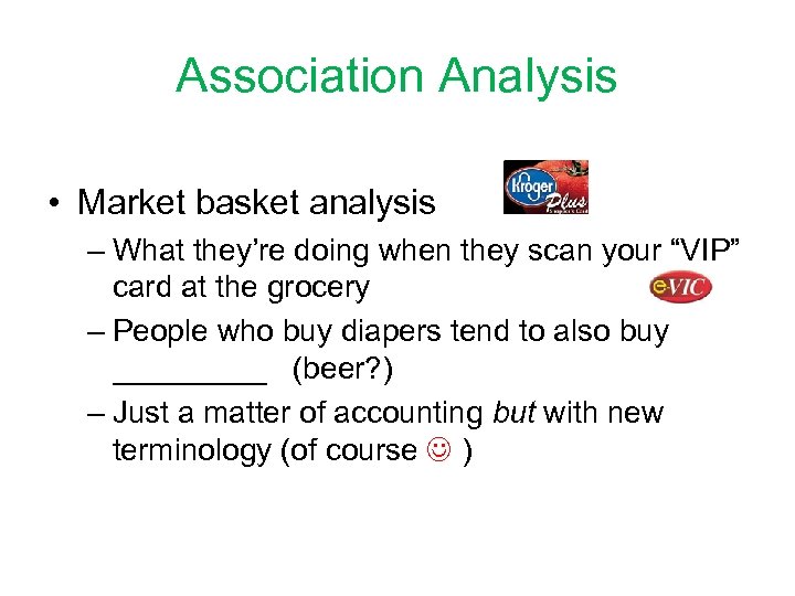 Association Analysis • Market basket analysis – What they’re doing when they scan your