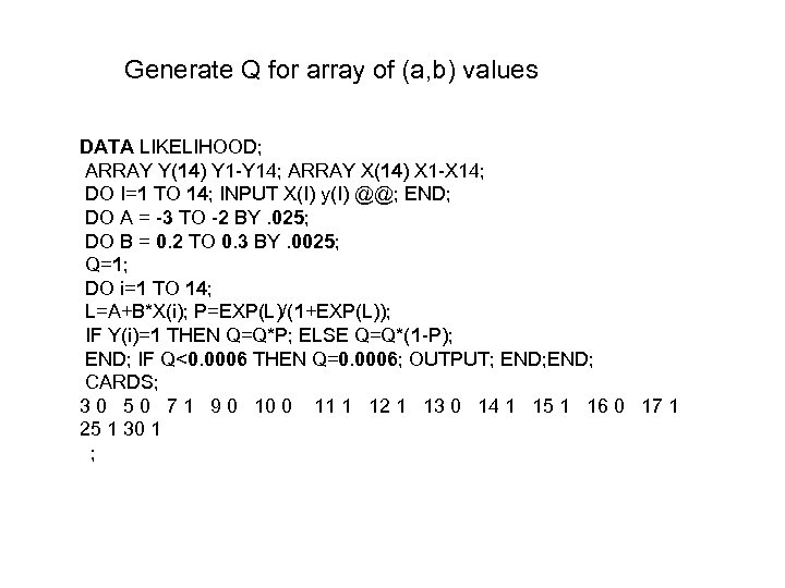 Generate Q for array of (a, b) values DATA LIKELIHOOD; ARRAY Y(14) Y 1