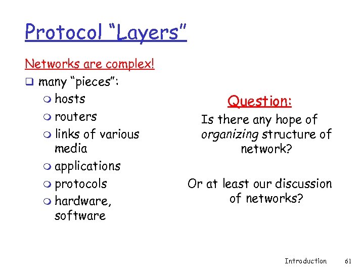 Protocol “Layers” Networks are complex! q many “pieces”: m hosts m routers m links