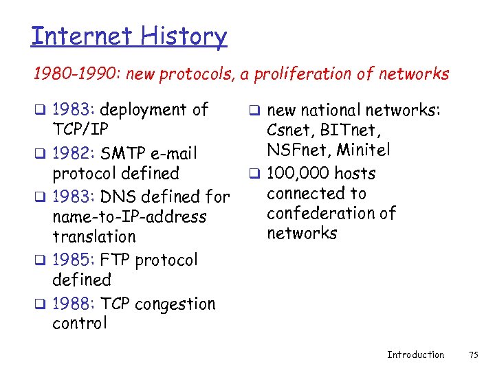 Internet History 1980 -1990: new protocols, a proliferation of networks q 1983: deployment of