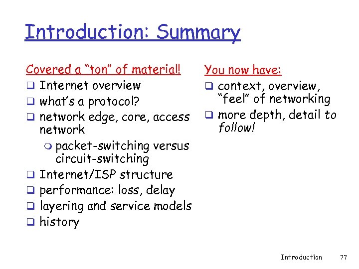 Introduction: Summary Covered a “ton” of material! q Internet overview q what’s a protocol?