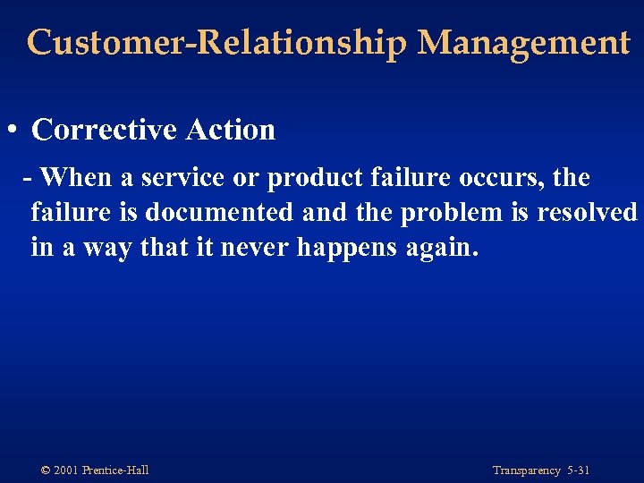 Customer-Relationship Management • Corrective Action - When a service or product failure occurs, the