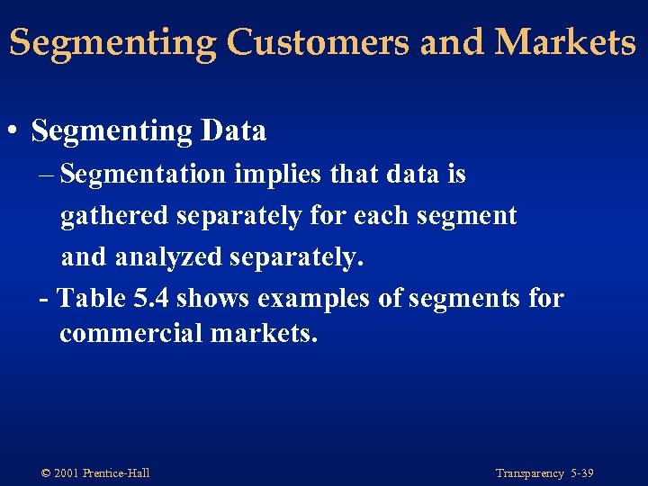 Segmenting Customers and Markets • Segmenting Data – Segmentation implies that data is gathered