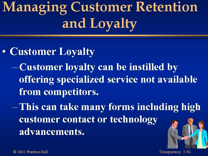 Managing Customer Retention and Loyalty • Customer Loyalty – Customer loyalty can be instilled