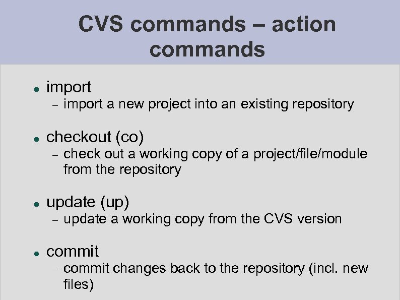 CVS commands – action commands import checkout (co) check out a working copy of
