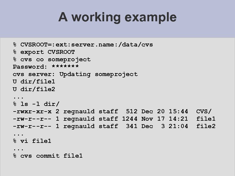 A working example % CVSROOT=: ext: server. name: /data/cvs % export CVSROOT % cvs