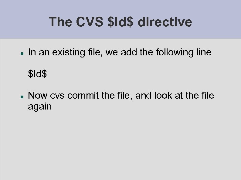 The CVS $Id$ directive In an existing file, we add the following line $Id$