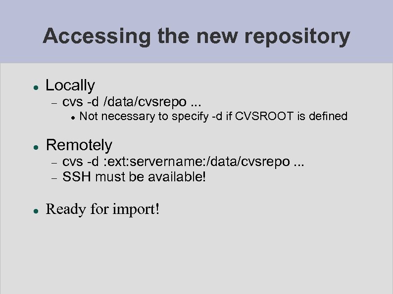 Accessing the new repository Locally cvs -d /data/cvsrepo. . . Remotely Not necessary to