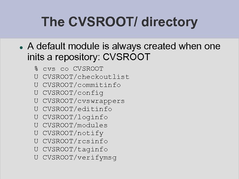 The CVSROOT/ directory A default module is always created when one inits a repository: