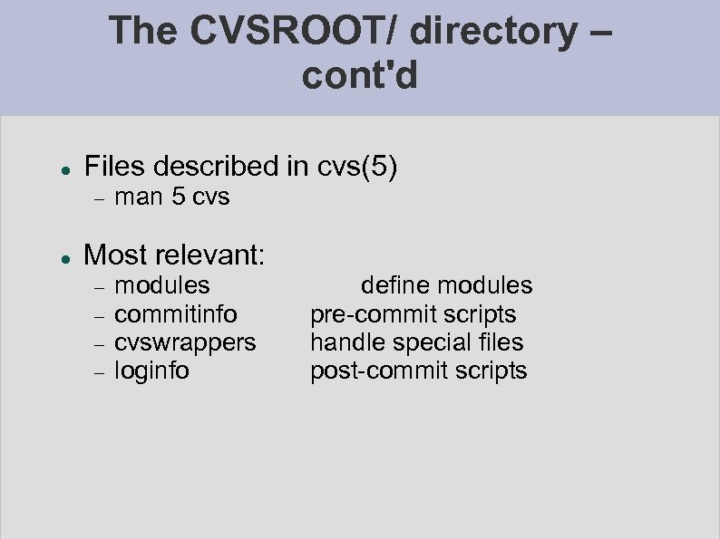 The CVSROOT/ directory – cont'd Files described in cvs(5) man 5 cvs Most relevant: