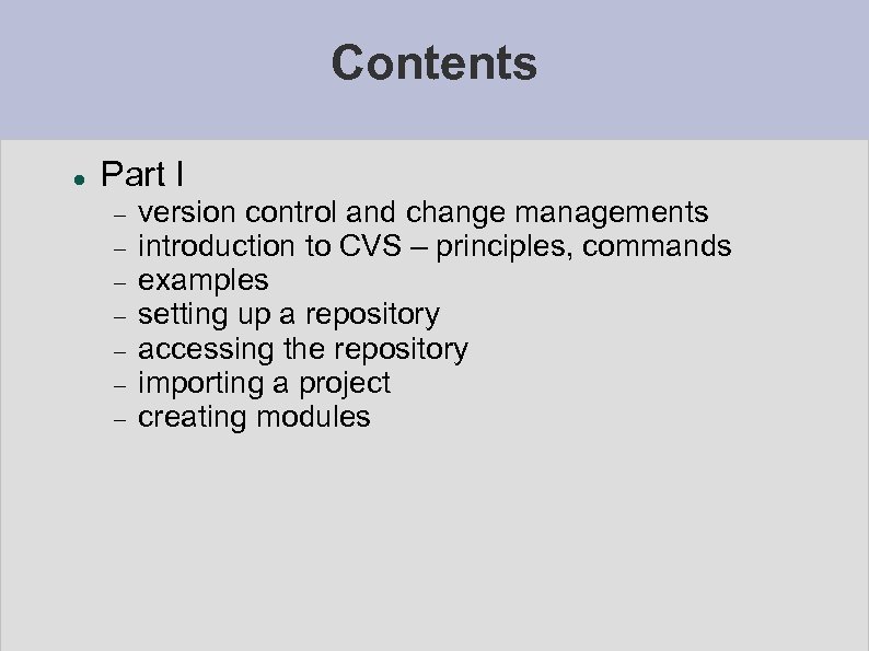 Contents Part I version control and change managements introduction to CVS – principles, commands
