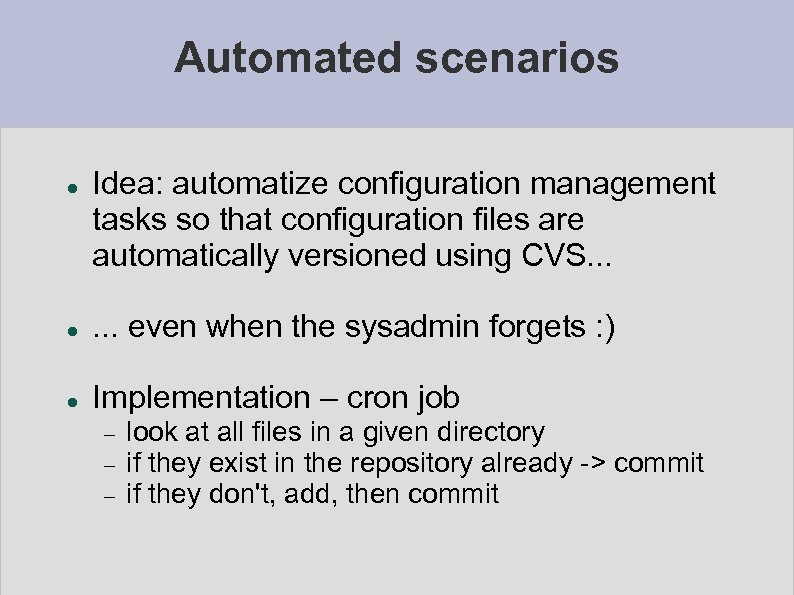 Automated scenarios Idea: automatize configuration management tasks so that configuration files are automatically versioned