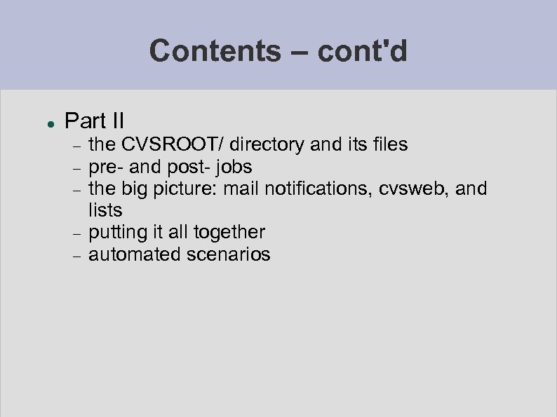 Contents – cont'd Part II the CVSROOT/ directory and its files pre- and post-
