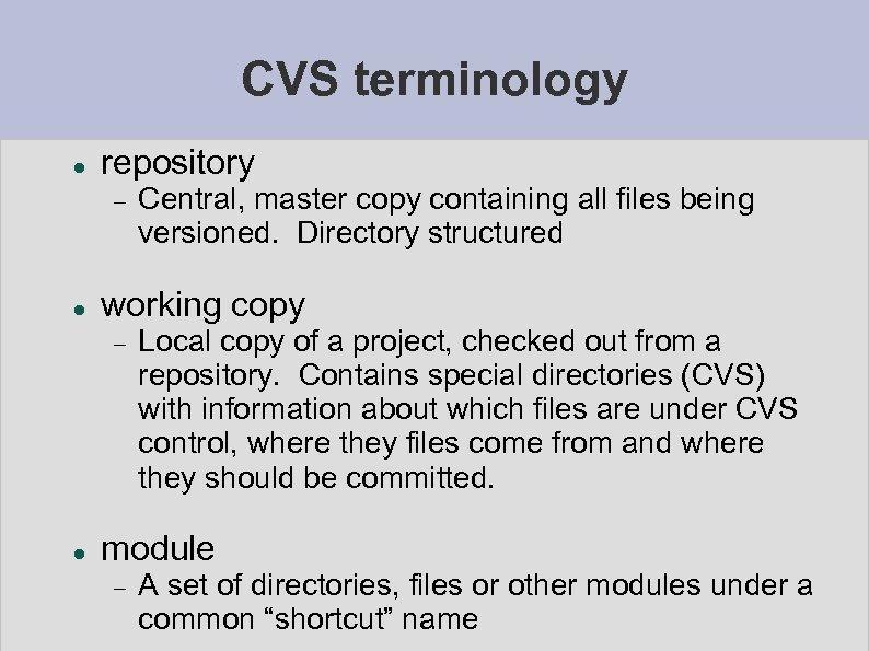 CVS terminology repository working copy Central, master copy containing all files being versioned. Directory