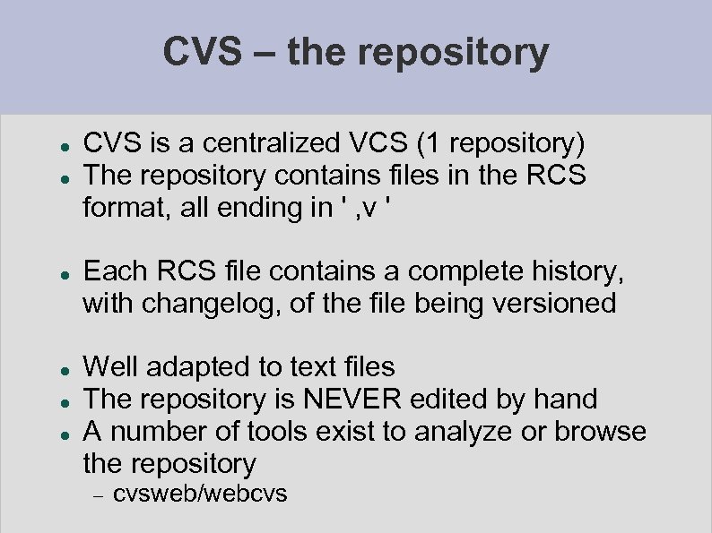 CVS – the repository CVS is a centralized VCS (1 repository) The repository contains