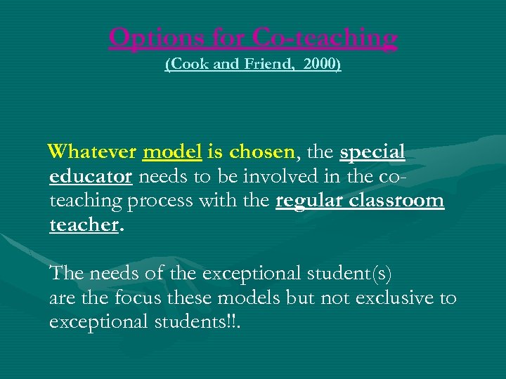 Options for Co-teaching (Cook and Friend, 2000) Whatever model is chosen, the special educator