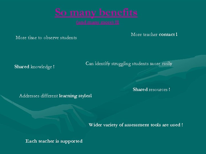 So many benefits (and many more) !!! More teacher contact ! More time to