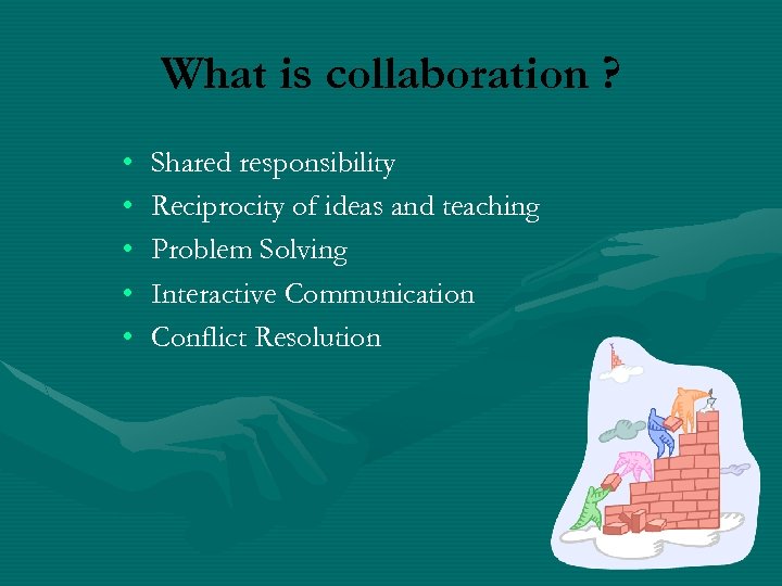 What is collaboration ? • • • Shared responsibility Reciprocity of ideas and teaching