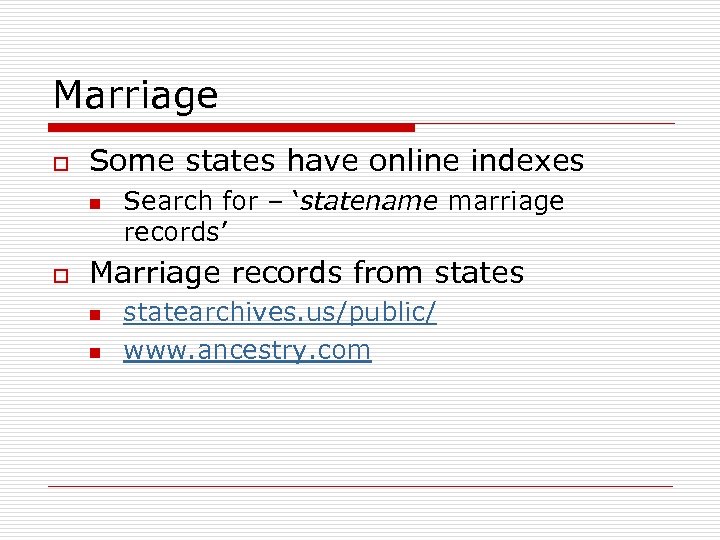 Marriage o Some states have online indexes n o Search for – ‘statename marriage