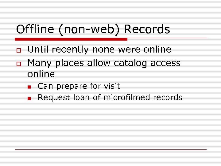 Offline (non-web) Records o o Until recently none were online Many places allow catalog