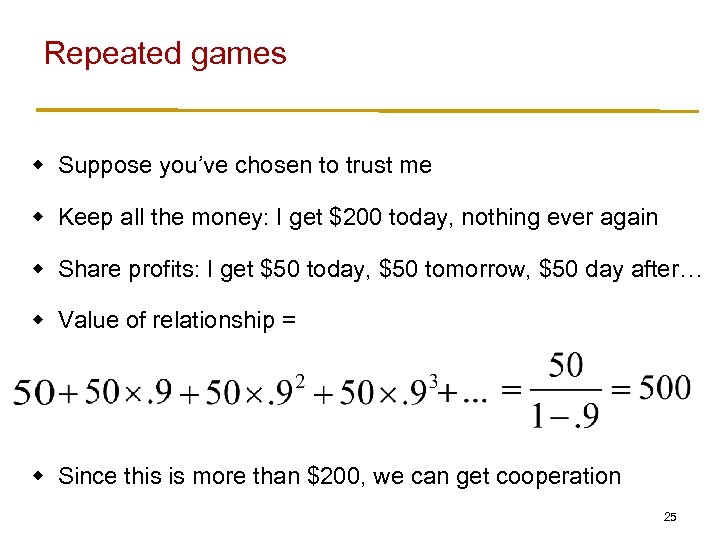Repeated games w Suppose you’ve chosen to trust me w Keep all the money: