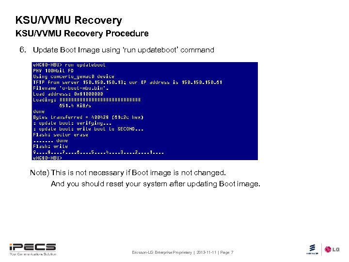 KSU/VVMU Recovery Procedure 6. Update Boot Image using ‘run updateboot’ command Note) This is