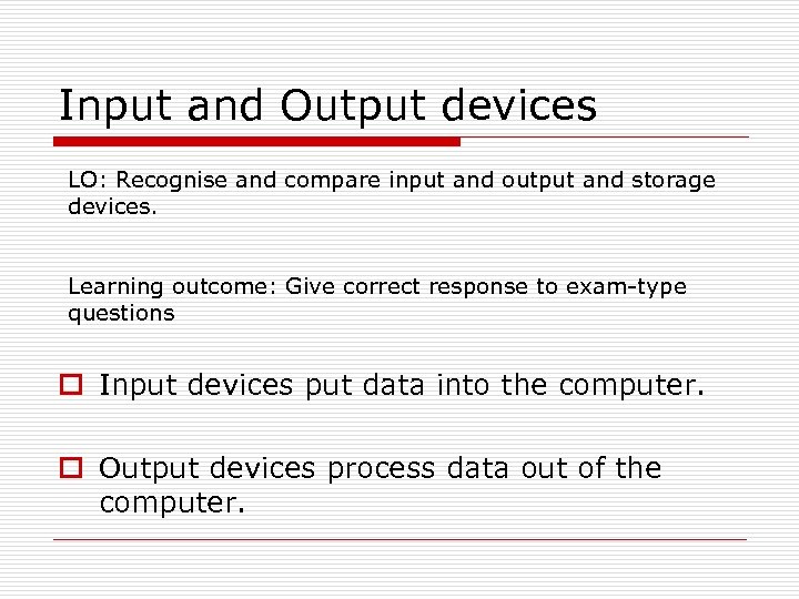 Input and Output devices LO: Recognise and compare input and output and storage devices.