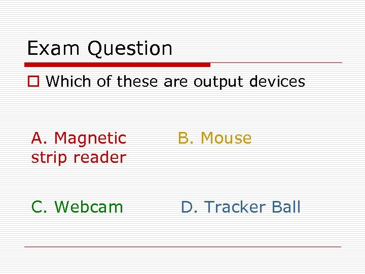 Exam Question o Which of these are output devices A. Magnetic strip reader B.