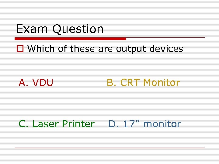 Exam Question o Which of these are output devices A. VDU B. CRT Monitor